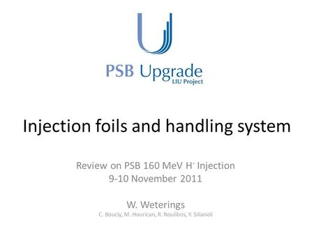 Injection foils and handling system Review on PSB 160 MeV H - Injection 9-10 November 2011 W. Weterings C. Boucly, M. Hourican, R. Noulibos, Y. Sillanoli.