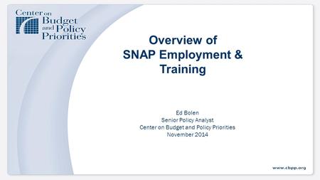Overview of SNAP Employment & Training Ed Bolen Senior Policy Analyst Center on Budget and Policy Priorities November 2014.