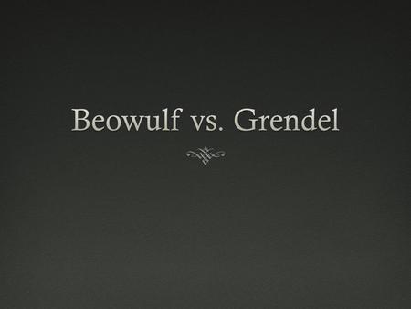 Here’s what happens: Beowulf vs. Grendel  Hrothgar entrusts Beowulf with Heorot Hall, which is the first time he’d ever done that so he’s really putting.