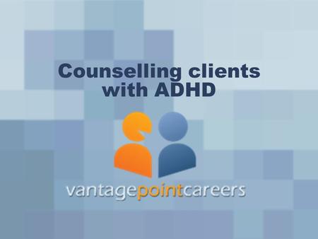 Counselling clients with ADHD. Mary Lynn Trotter MSW RSW Clinical social worker EAP provider Parent of young child with ADHD.