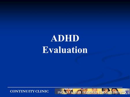 CONTINUITY CLINIC ADHD Evaluation. CONTINUITY CLINIC Think of an absentminded professor who can find a cure for cancer but not his glasses in the mess.
