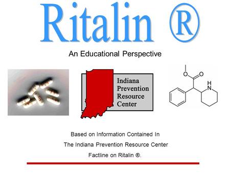 An Educational Perspective Based on Information Contained In The Indiana Prevention Resource Center Factline on Ritalin ®.