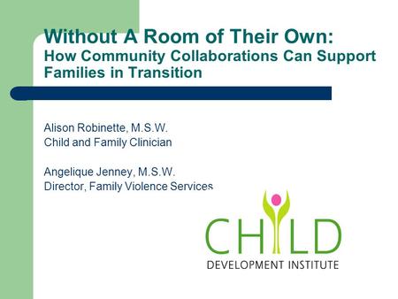 Without A Room of Their Own: How Community Collaborations Can Support Families in Transition Alison Robinette, M.S.W. Child and Family Clinician Angelique.