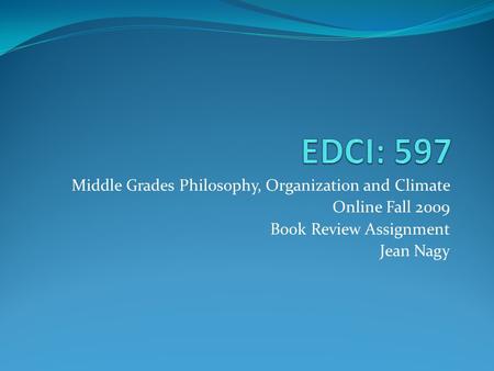 Middle Grades Philosophy, Organization and Climate Online Fall 2009 Book Review Assignment Jean Nagy.