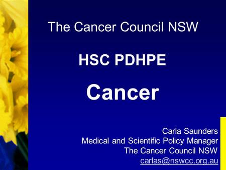 HSC PDHPE Cancer The Cancer Council NSW Carla Saunders Medical and Scientific Policy Manager The Cancer Council NSW