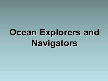 Ocean Explorers and Navigators. I. Buoyancy A. Most archeological evidence points to a very early beginning in the relationship between people and the.