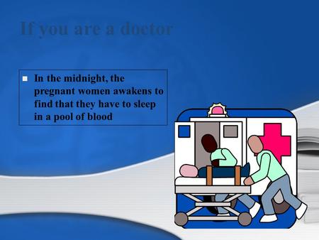 If you are a doctor In the midnight, the pregnant women awakens to find that they have to sleep in a pool of blood.