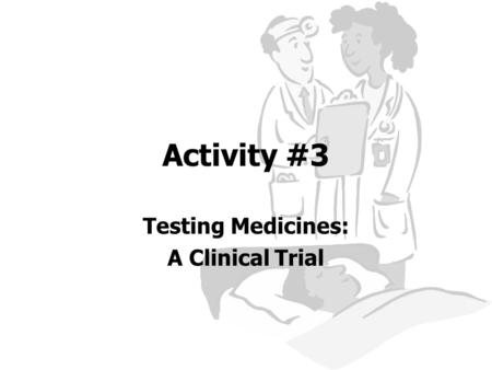 Activity #3 Testing Medicines: A Clinical Trial. Key Words Clinical Trial – a test performed on volunteers, typically to test medicines, before the products.