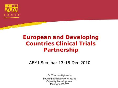 European and Developing Countries Clinical Trials Partnership AEMI Seminar 13-15 Dec 2010 Dr Thomas Nyirenda South-South Networking and Capacity Development.
