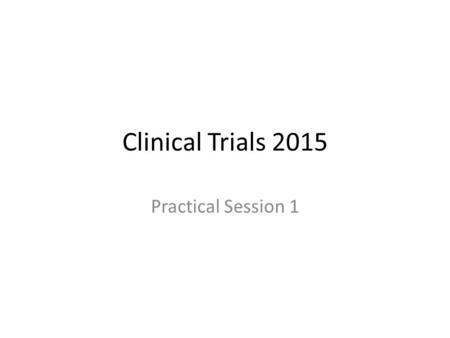 Clinical Trials 2015 Practical Session 1. Q1: List three parameters (quantities) necessary for the determination of sample size (n) for a Phase III clinical.