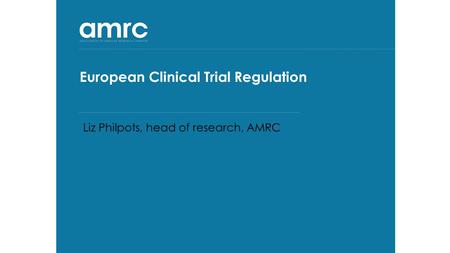 Summary About me & AMRC About the EU Clinical Trials Regulation – what’s new Implementation timeline What does this mean for UK ethicists?