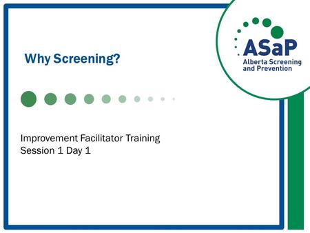 Why Screening? Improvement Facilitator Training Session 1 Day 1.