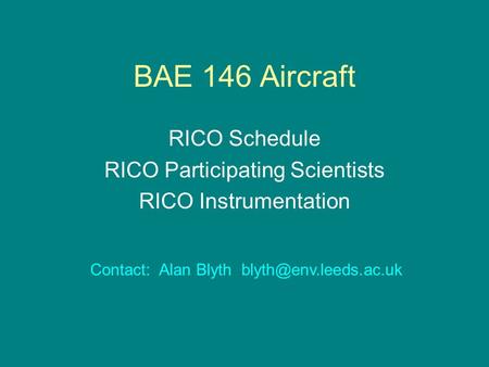 BAE 146 Aircraft RICO Schedule RICO Participating Scientists RICO Instrumentation Contact: Alan Blyth