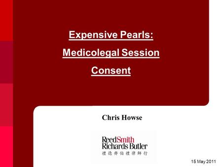 15 May 2011 Chris Howse Expensive Pearls: Medicolegal Session Consent.