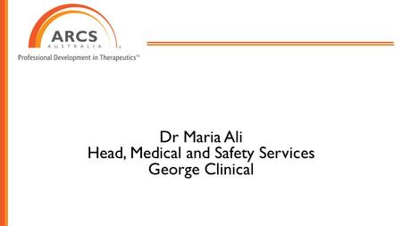 Dr Maria Ali Head, Medical and Safety Services George Clinical