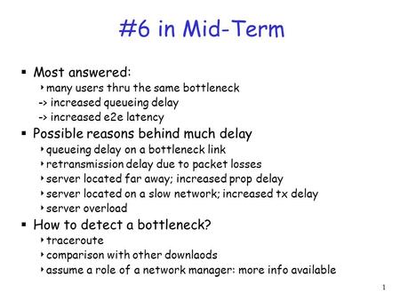 1 #6 in Mid-Term  Most answered:  many users thru the same bottleneck -> increased queueing delay -> increased e2e latency  Possible reasons behind.