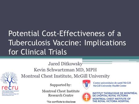 Potential Cost-Effectiveness of a Tuberculosis Vaccine: Implications for Clinical Trials Jared Ditkowsky Kevin Schwartzman MD, MPH Montreal Chest Institute,