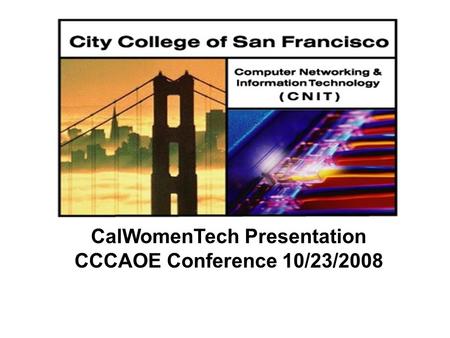 CalWomenTech Presentation CCCAOE Conference 10/23/2008.