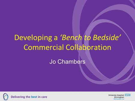 Developing a ‘Bench to Bedside’ Commercial Collaboration Jo Chambers.