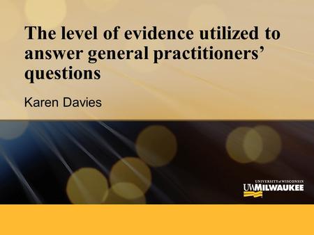 The level of evidence utilized to answer general practitioners’ questions Karen Davies.