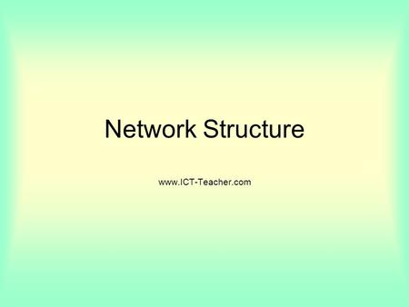 Network Structure www.ICT-Teacher.com. Students should be aware of what is available in order to –create and use an ICT network: communication devices.