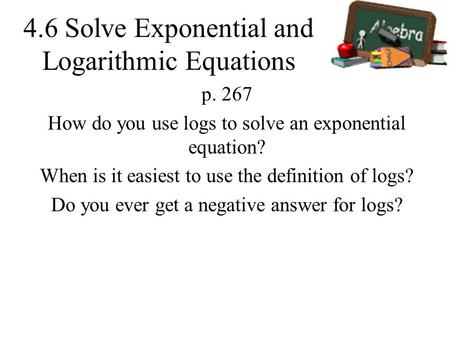 4.6 Solve Exponential and Logarithmic Equations