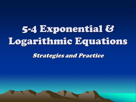 5-4 Exponential & Logarithmic Equations