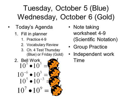 Tuesday, October 5 (Blue) Wednesday, October 6 (Gold) Today’s Agenda 1.Fill in planner 1.Practice 4-9 2.Vocabulary Review 3.Ch. 4 Test Thursday (Blue)