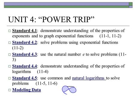 UNIT 4: “POWER TRIP” Standard 4.1: demonstrate understanding of the properties of exponents and to graph exponential functions (11-1, 11-2) Standard.