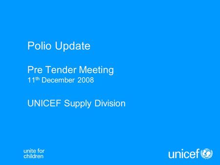 Polio Update Pre Tender Meeting 11 th December 2008 UNICEF Supply Division.