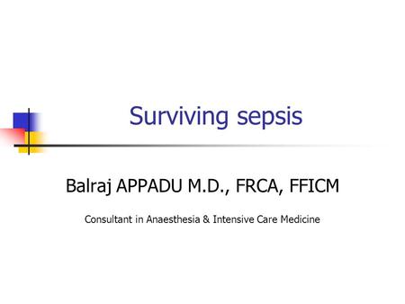 Surviving sepsis Balraj APPADU M.D., FRCA, FFICM Consultant in Anaesthesia & Intensive Care Medicine.