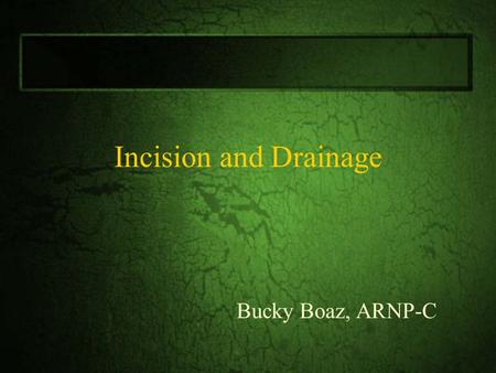 Incision and Drainage Bucky Boaz, ARNP-C. Abscess Etiology Staphylococcal strains Group A B-hemolytic streptoccal Anaerobic bacterial.