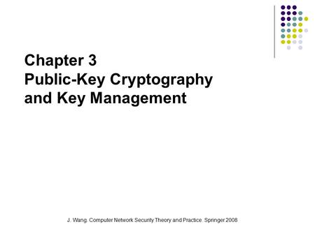 J. Wang. Computer Network Security Theory and Practice. Springer 2008 Chapter 3 Public-Key Cryptography and Key Management.