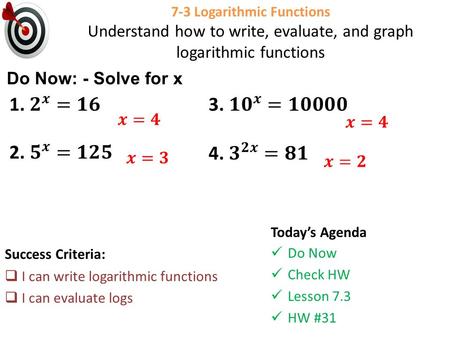 7-3 Logarithmic Functions Understand how to write, evaluate, and graph logarithmic functions Success Criteria:  I can write logarithmic functions  I.
