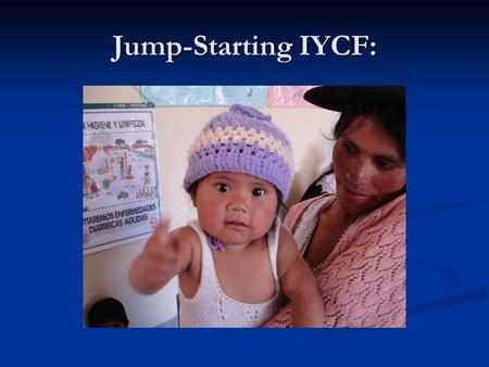 Jump-Starting IYCF:. Infant nutritional status depends on the mother’s status.