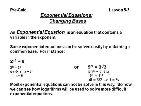 Pre-Calc Lesson 5-7 Exponential Equations; Changing Bases An Exponential Equation is an equation that contains a variable in the exponent. Some exponential.