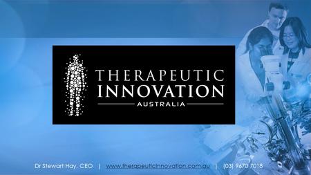 Dr Stewart Hay, CEO | www.therapeuticinnovation.com.au | (03) 9670 7018www.therapeuticinnovation.com.au.