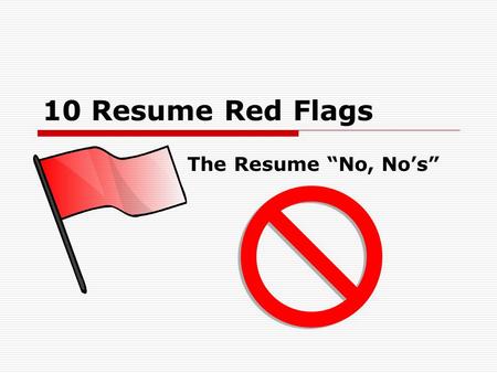 10 Resume Red Flags The Resume “No, No’s”. It's Covered in Glitter - Literally.  Less extreme attempts such as including image files or using non- traditional.