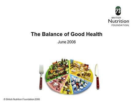 The Balance of Good Health June 2006 © British Nutrition Foundation 2006.