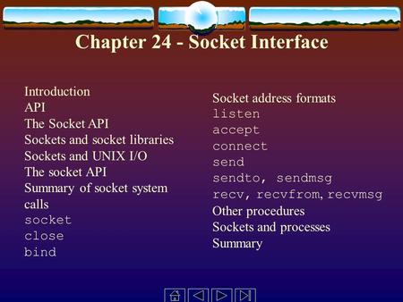 Chapter 24 - Socket Interface Introduction API The Socket API Sockets and socket libraries Sockets and UNIX I/O The socket API Summary of socket system.