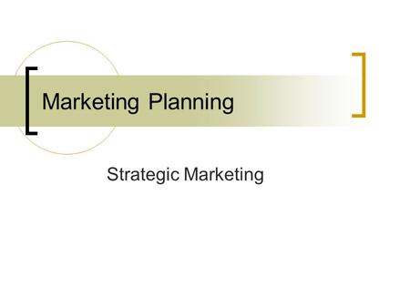 Marketing Planning Strategic Marketing. Marketing Planning Good marketing requires good planning  To plan accordingly a company must examine itself &
