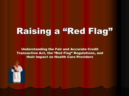Understanding the Fair and Accurate Credit Transaction Act, the “Red Flag” Regulations, and their impact on Health Care Providers Raising a “Red Flag”
