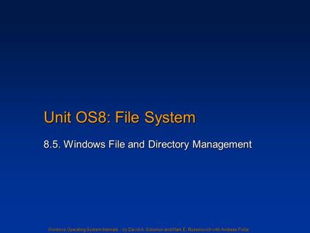Windows Operating System Internals - by David A. Solomon and Mark E. Russinovich with Andreas Polze Unit OS8: File System 8.5. Windows File and Directory.