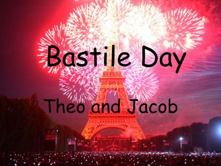Bastile Day Theo and Jacob. Where is Bastile Day celebrated? Bastille Day is celebrated in France.