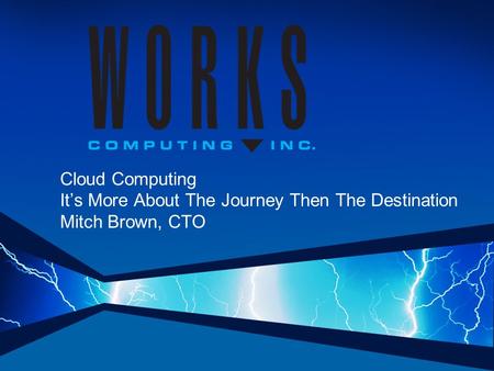 Cloud Computing It’s More About The Journey Then The Destination Mitch Brown, CTO.