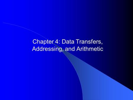 Chapter 4: Data Transfers, Addressing, and Arithmetic.