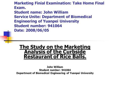 Marketing Finial Examination: Take Home Final Exam. Student name: John William Service Unite: Department of Biomedical Engineering of Yuanpei University.