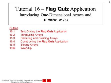 © Copyright 1992-2004 by Deitel & Associates, Inc. and Pearson Education Inc. All Rights Reserved. 1 Outline 16.1 Test-Driving the Flag Quiz Application.