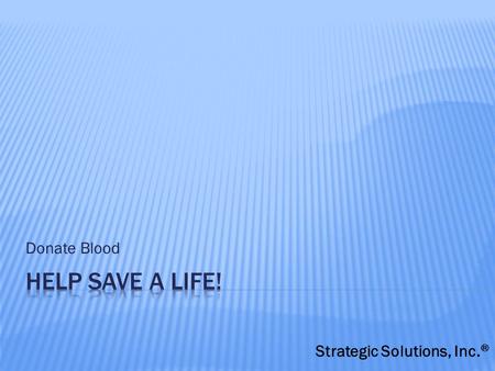 Donate Blood Strategic Solutions, Inc. ®.  Support our community  Make a difference  Save lives  Feeling of accomplishment.