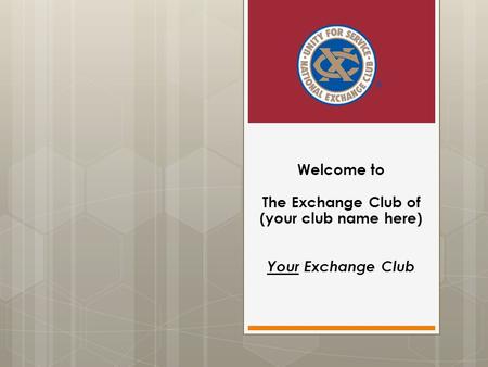 Welcome to The Exchange Club of (your club name here) Your Exchange Club.